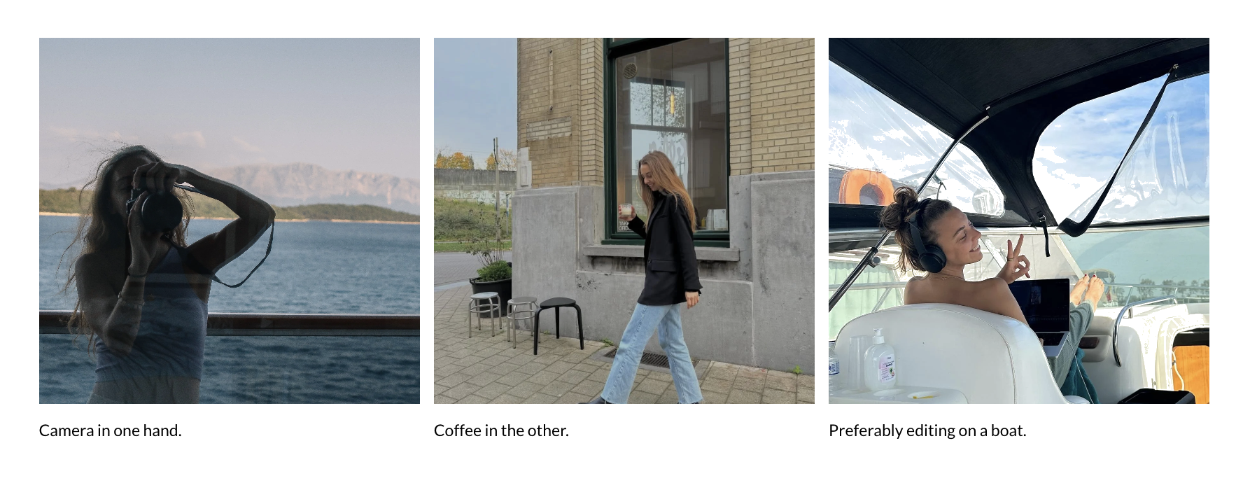 Gigi: camera in one hand, coffee in the other, preferably editing on a boat.